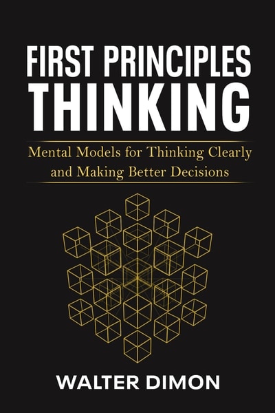 First Principles Thinking by Walter Dimon